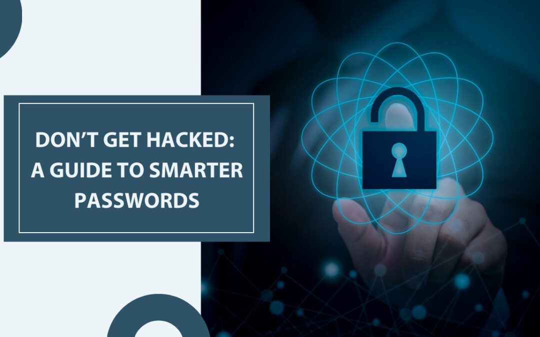 Don’t get Hacked: A Guide to Smarter Passwords