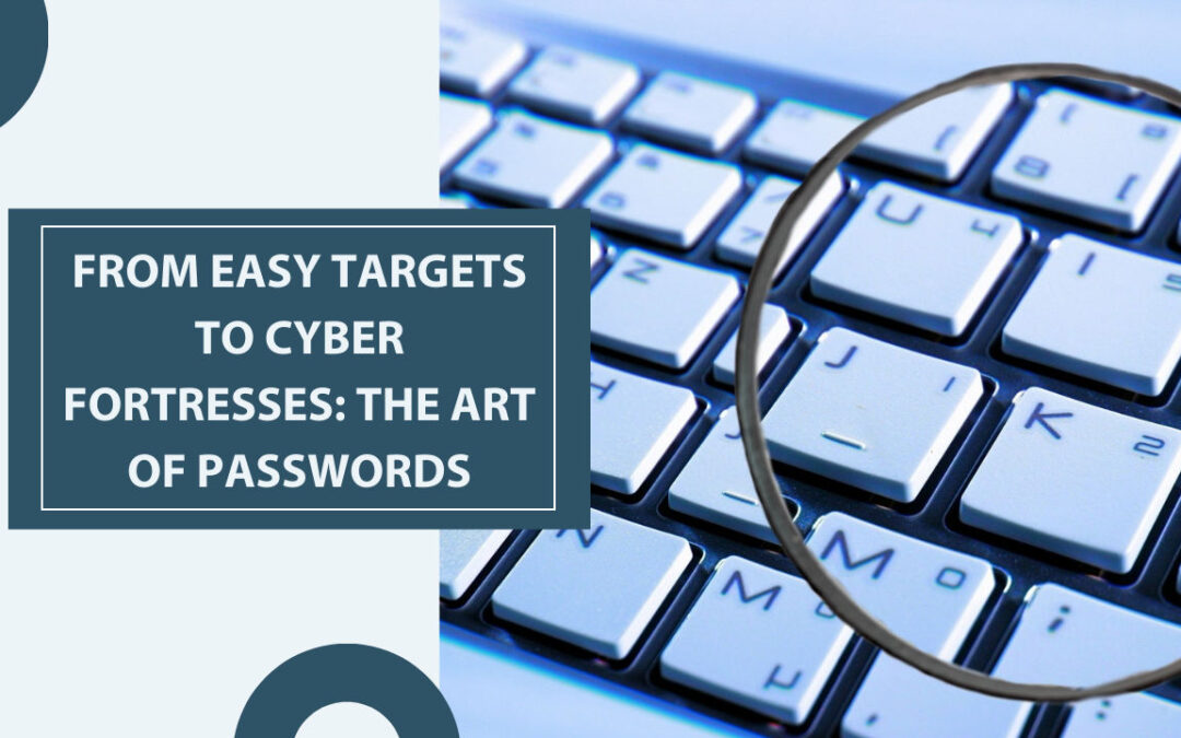 From Easy Targets to Cyber Fortresses: The Art of Passwords