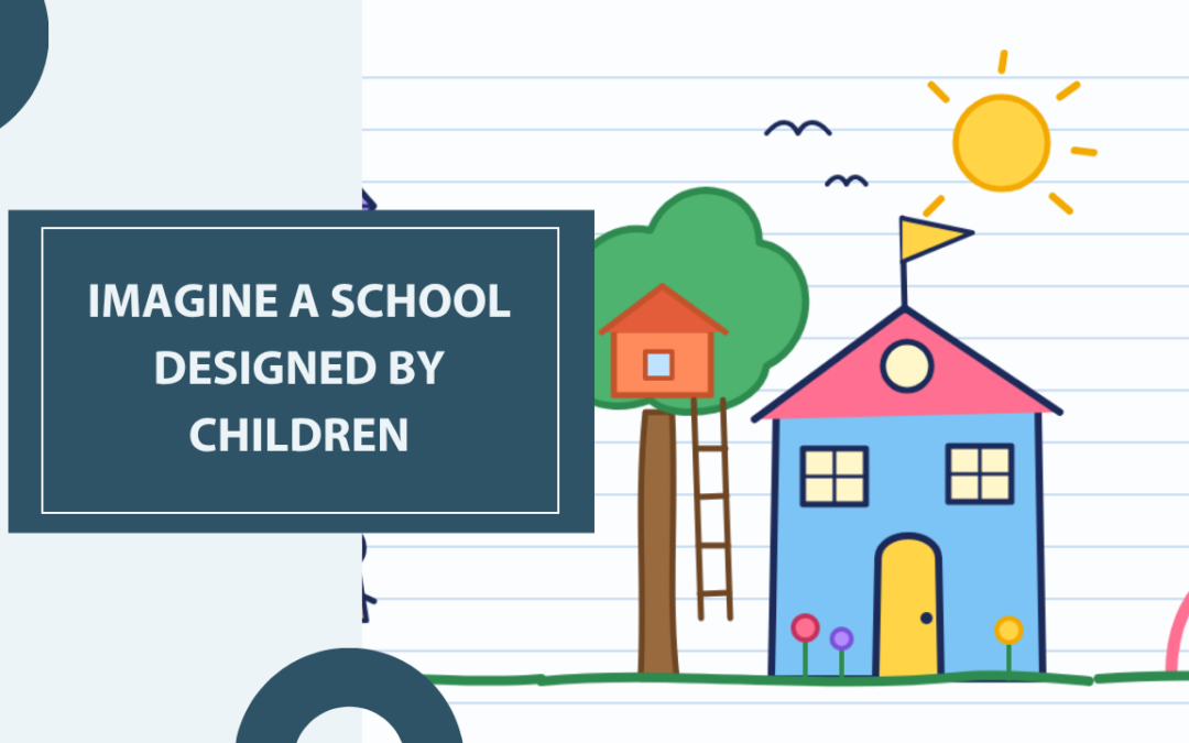 Imagine a School Designed by Children: What Education Looks Like Through Their Eyes